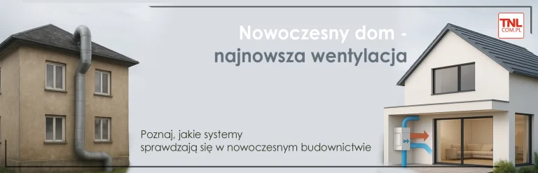 Dlaczego nowoczesne domy potrzebują lepszej wentylacji niż stare budynki
